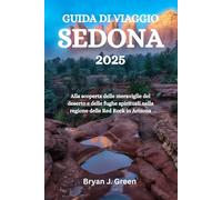 GUIDA DI VIAGGIO SEDONA 2025: Alla scoperta delle meraviglie del deserto e delle fughe spirituali nella regione delle Red Rock in Arizona