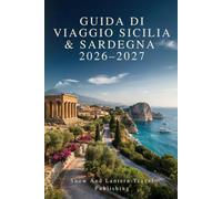 GUIDA DI VIAGGIO SICILIA & SARDEGNA 2026-2027: Una guida pratica a Palermo,Catania,Taormina,Siracusa,Agrigento,Cagliari,Alghero e la Costa Smeralda ... ristoranti,festival,siti storici