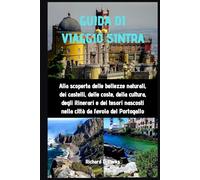 GUIDA DI VIAGGIO SINTRA: Alla scoperta delle bellezze naturali, dei castelli, delle coste, della cultura, degli itinerari e dei tesori nascosti nella città da favola del Portogallo
