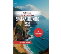 GUIDA DI VIAGGIO SPAGNA DEL NORD 2025: Il meglio della cultura, dell'avventura e della cucina