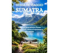 GUIDA DI VIAGGIO SUMATRA 2026: Avventura, fauna selvatica, foreste pluviali, vulcani, cultura ed esperienze su isole nascoste.