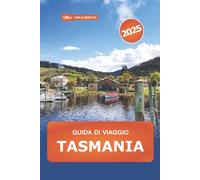 Guida di Viaggio Tasmania 2025: Scopri l'Australia le migliori cose da fare, avventure all'aria aperta, cultura, tour naturalistici, cibo e consigli degli esperti
