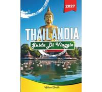 GUIDA DI VIAGGIO THAILANDIA 2027: Vedi di più. Spendi meno. Zero stress.