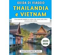 Guida Di Viaggio Thailandia e Vietnam 2025-2026: Il tuo manuale completo su cultura, cibo, storia, isole, città e avventure oltre confine