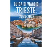 GUIDA DI VIAGGIO TRIESTE 2026-2027: Una fuga adriatica che non dimenticherete mai