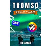 Guida di Viaggio Tromsø 2026: Guida artica della Norvegia: aurora boreale, sole di mezzanotte, sentieri escursionistici, escursioni con slitte ... cultura Sami, consigli economici e itinerari