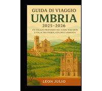 Guida di Viaggio Umbria 2025-2026: Un Viaggio Profondo nel Cuore Nascosto d’Italia tra Storia, Colline e Armonia