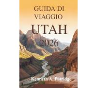 GUIDA DI VIAGGIO UTAH 2026: Scopri le meraviglie naturali del sud-ovest americano
