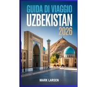 Guida di viaggio Uzbekistan 2026: Scopri i tesori della Via della Seta, gli approfondimenti locali, gli itinerari e le gemme nascoste