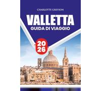 GUIDA DI VIAGGIO VALLETTA 2026: Esplora i monumenti storici di La Valetta, i gioielli nascosti, la cultura locale e le viste mozzafiato sul porto