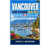 GUIDA DI VIAGGIO VANCOUVER 2026-2027: Coste selvagge, foreste antiche e città costiere