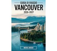 GUIDA DI VIAGGIO VANCOUVER 2026-2027: Guida completa per visitatori alla prima esperienza per esplorare Stanley Park, Capilano Suspension Bridge, ... e Hidden Gems a Vancouver, British Columbia