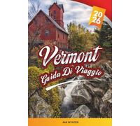 GUIDA DI VIAGGIO VERMONT 2026: Fogliame autunnale, strade panoramiche, montagne verdi, stazioni sciistiche, sciroppo d'acero e piccole città affascinanti