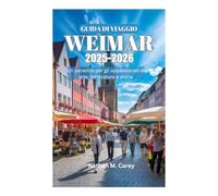 GUIDA DI VIAGGIO WEIMAR 2025-2026: Un paradiso per gli appassionati di arte, letteratura e storia