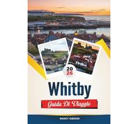 GUIDA DI VIAGGIO WHITBY 2026: Esplora le leggende gotiche, la bellezza del mare e l'incantevole patrimonio costiero dello Yorkshire