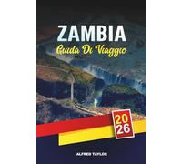 GUIDA DI VIAGGIO ZAMBIA 2026: Cascate Vittoria, South Luangwa Safaris, Fiume Zambesi, Lusaka, Viaggi Avventura e Tour Culturali