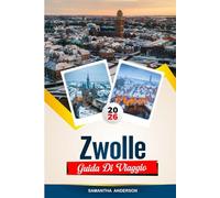GUIDA DI VIAGGIO ZWOLLE 2026: Scopri gemme nascoste, monumenti storici, consigli di viaggio ed esperienze di vacanza indimenticabili