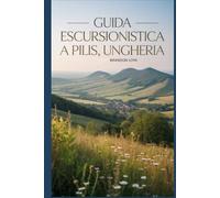 Guida escursionistica a Pilis, Ungheria: Un libro completo che esplora la natura per un'esperienza escursionistica indimenticabile. (Anticipa le avventure escursionistiche)