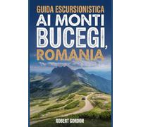 Guida escursionistica ai Monti Bucegi, Romania: Un manuale per esplorare la natura e vivere un'esperienza escursionistica indimenticabile.