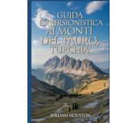Guida escursionistica ai Monti del Tauro, Turchia: Un manuale per esplorare la natura e vivere un'escursione eccezionale. (Le mie avventure escursionistiche)