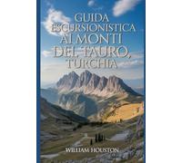 Guida escursionistica ai Monti del Tauro, Turchia: Un manuale per esplorare la natura e vivere un'escursione eccezionale. (Le mie avventure escursionistiche)