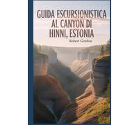 Guida escursionistica al canyon di Hinni, Estonia: Un libro completo che esplora la natura per un'esperienza escursionistica indimenticabile. (Affascinanti avventure escursionistiche)