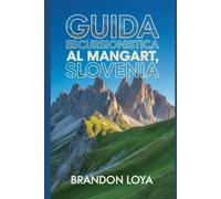 Guida escursionistica al Mangart, Slovenia: Un manuale completo per l'escursionismo naturalistico. (Anticipa le avventure escursionistiche)