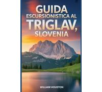Guida escursionistica al Triglav, Slovenia: Guida escursionistica alla scoperta di sé. (Le mie avventure escursionistiche)