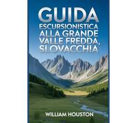 Guida escursionistica alla Grande Valle Fredda, Slovacchia: Un manuale per un'esperienza escursionistica gratificante. (Le mie avventure escursionistiche)