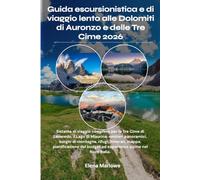 Guida escursionistica e di viaggio lento alle Dolomiti di Auronzo e delle Tre Cime 2026: Sistema di viaggio completo per le Tre Cime di Lavaredo, il ... itinerari, mappe, pianificazione del bu