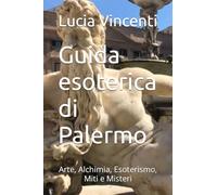 Guida esoterica di Palermo: Arte, Alchimia, Esoterismo, Miti e Misteri