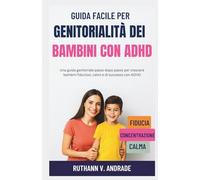 GUIDA FACILE PER GENITORIALITÀ DEI BAMBINI CON ADHD: Una guida genitoriale passo dopo passo per crescere bambini fiduciosi, calmi e di successo con ADHD