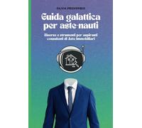 Guida galattica per aste-nauti: Risorse e strumenti per aspiranti consulenti di Aste Immobiliari