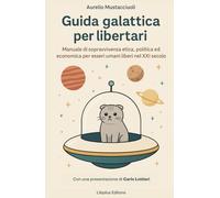 Guida Galattica per Libertari: Un viaggio interstellare nella libertà individuale. Con comandamenti galattici, note dalla zona neutra e codici nascosti per menti disobbedienti.