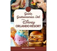 Guida Gastronomica Del Disney Orlando Resort: Un compagno di viaggio per buongustai in una meravigliosa avventura con immagini, mappe, cosa mangiare, ... (The Ultimate Foodie Insider Guide)