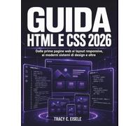 Guida Html E CSS 2026: Dalle prime pagine web ai layout responsive, ai moderni sistemi di design e oltre
