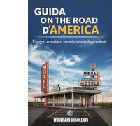 Guida on the road d’America - Itinerari Insolenti: Viaggio tra diner, motel e strade leggendarie