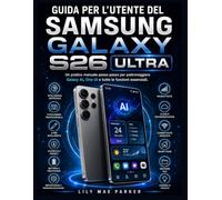 GUIDA PER L'UTENTE DEL SAMSUNG GALAXY S26 ULTRA: Un pratico manuale passo passo per padroneggiare Galaxy AI, One UI e tutte le funzioni essenziali.