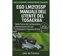 Guida per l'utente del tosaerba EGO LM2135SP: Il pratico manuale di installazione, manutenzione e utilizzo per i principianti e i proprietari di case di tutti i giorni