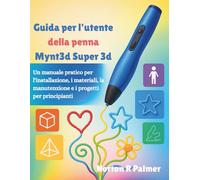 Guida per l'utente della penna Mynt3d Super 3d: Un manuale pratico per l'installazione, i materiali, la manutenzione e i progetti per principianti