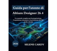 Guida per l'utente di Altium Designer 26.4: Un manuale completo per la progettazione, l'acquisizione schematica e la produzione di PCB ad alta velocità