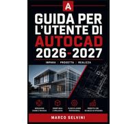 GUIDA PER L'UTENTE DI AUTOCAD 2026-2027: Passi chiari e completi per la configurazione iniziale e l'uso avanzato