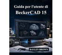 Guida per l'utente di BeckerCAD 15: Il manuale definitivo per architettura, progettazione CAD, modellazione 3D e progettazione ingegneristica (con immagini)
