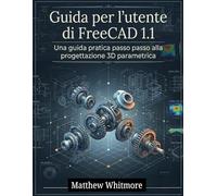 Guida per l'utente di FreeCAD 1.1: Una guida pratica passo passo alla progettazione 3D parametrica