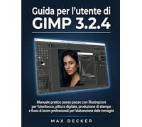 Guida per l'utente di GIMP 3.2.4: Manuale pratico passo passo con illustrazioni per fotoritocco, pittura digitale, produzione di stampe e flussi di ... per l'elaborazione delle immagini