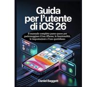 GUIDA PER L'UTENTE DI IOS 26: Il manuale completo passo-passo per padroneggiare il tuo iPhone, le funzionalità, le impostazioni e l'uso quotidiano