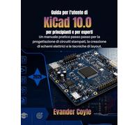 Guida per l'utente di KiCad 10.0 per principianti e per esperti: Un manuale pratico passo passo per la progettazione di circuiti stampati, la creazione di schemi elettrici e le tecniche di layout.