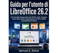 Guida per l'utente di LibreOffice 26.2: Un manuale passo passo per Writer, Calc, Impress, Draw, Base, Math, esportazione in PDF, modelli e produttività d'ufficio