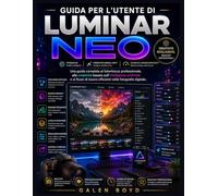 GUIDA PER L'UTENTE DI LUMINAR NEO: Una guida completa al fotoritocco professionale, alla creatività basata sull'intelligenza artificiale e ai flussi di lavoro efficienti nella fotografia digitale.