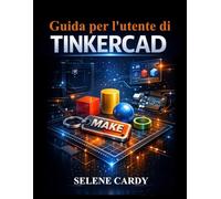 Guida per l'utente di Tinkercad: Impara la progettazione 3D, i circuiti e la stampa 3D passo dopo passo